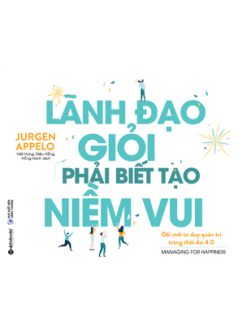 Lãnh Đạo Giỏi Phải Biết Tạo Niềm Vui (Managing For Happiness)